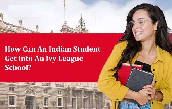 How Can An Indian Student Get Into An Ivy League School?