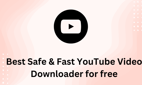 Best Safe & Fast YouTube Video Downloader for free