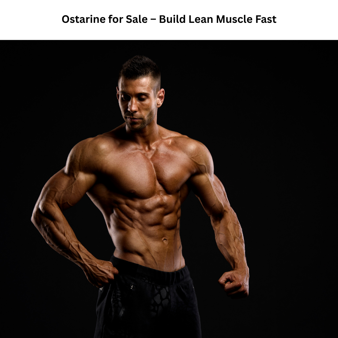 Ostarine for Sale – Build Lean Muscle Fast