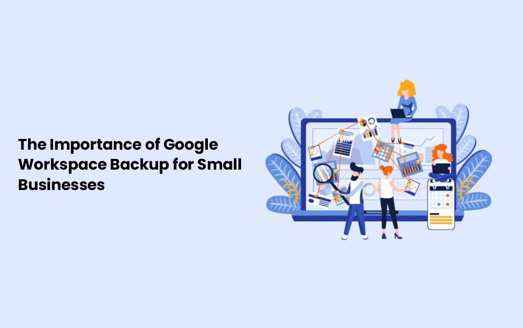 The Importance of Google Workspace Backup for Small Businessess